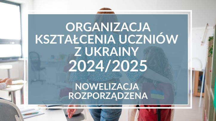 Kształcenie uczniów z Ukrainy w roku szkolnym 2024/2025 – rozporządzenie zmienione