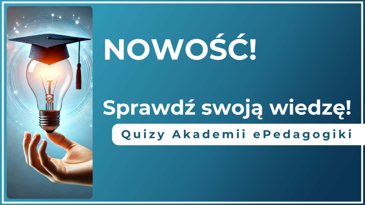   Nowość! Sprawdź swoją wiedzę w quizach Akademii ePedagogiki