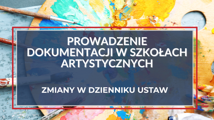 Dokumentacja nauczania, wychowania i opieki w szkołach artystycznych – zmiany w Dzienniku Ustaw