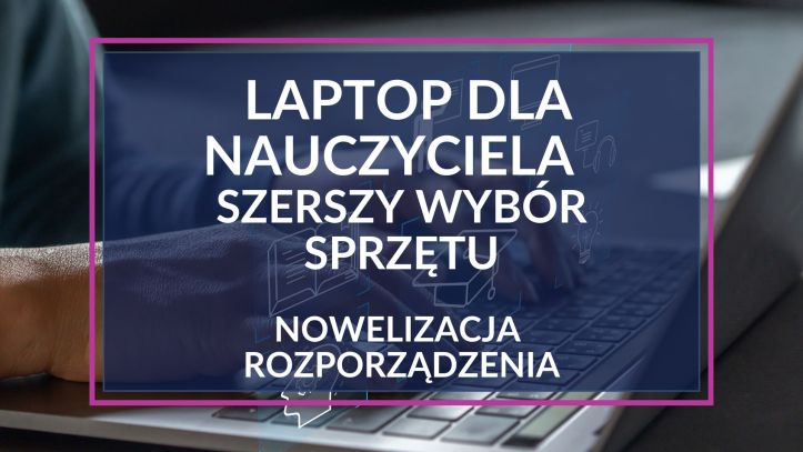 „Laptop dla nauczyciela” – większy wybór i lepsze dopasowanie sprzętu