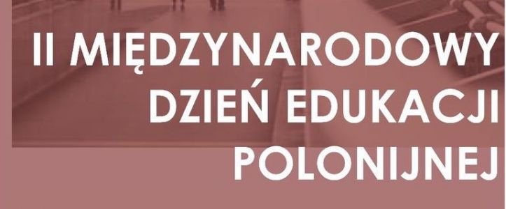 II Międzynarodowy Dzień Edukacji Polonijnej