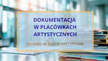 Dokumentacja nauczania, wychowania i opieki w szkołach artystycznych – zmiany w Dzienniku Ustaw