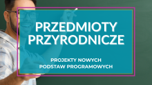  Nowe podstawy programowe z przedmiotów przyrodniczych – projekty podstaw m.in. z przyrody trafiły z IBE do MEN 