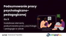   Podsumowanie pracy psychologiczno-pedagogicznej w szkole. Cz. III