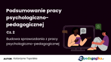   Podsumowanie pracy psychologiczno-pedagogicznej w szkole. Cz. II