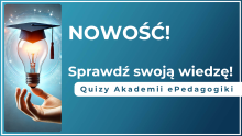   Nowość! Sprawdź swoją wiedzę w quizach Akademii ePedagogiki
