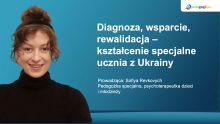   Diagnoza, wsparcie, rewalidacja – kształcenie specjalne uczniów z Ukrainy