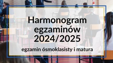   Harmonogram egzaminów w roku szkolnym 2024/2025