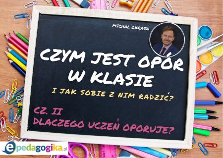 Część 2. Czym jest opór w klasie i jak sobie z nim radzić? Dlaczego uczeń oporuje?