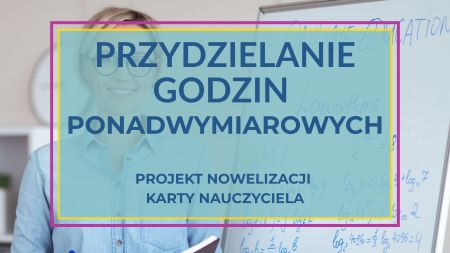  Zasady przydzielania godzin ponadwymiarowych nauczycielom – nowelizacja Karty Nauczyciela 
